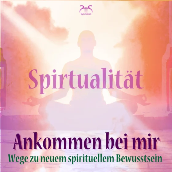 Cover: Spiritualität: Ankommen bei mir – Wege zu neuem spirituellem Bewusstsein